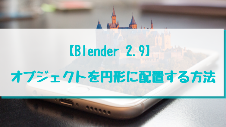 【Blender 2.9】 オブジェクトを円形に配置する方法