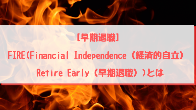 【早期退職】FIRE(Financial Independence（経済的自立）, Retire Early（早期退職）)とは