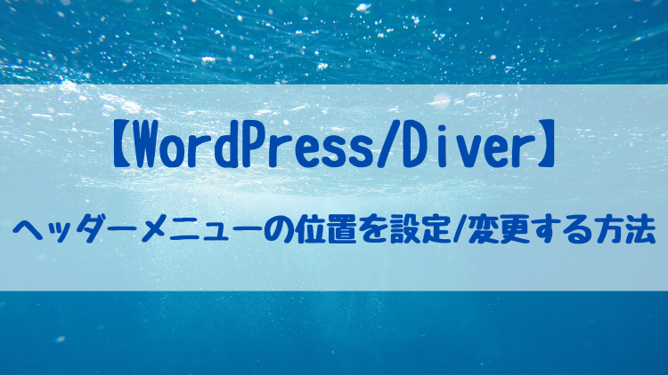 【WordPress/Diver】ヘッダーメニューの位置を設定/変更する方法